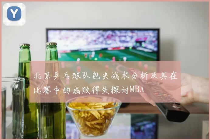 北京乒乓球队包夹战术分析及其在比赛中的成败得失探讨MBA