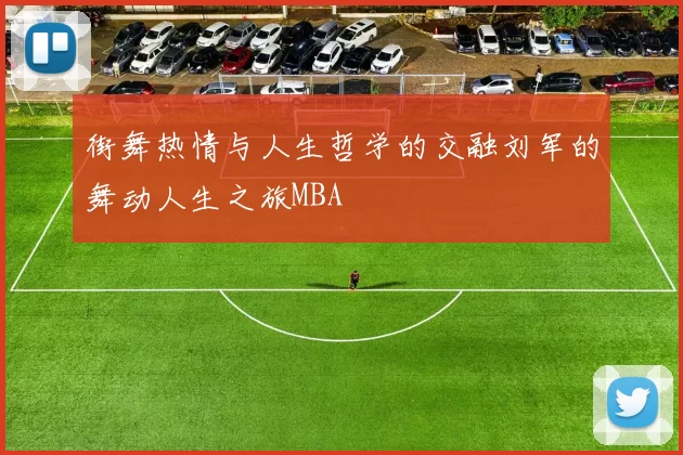 街舞热情与人生哲学的交融刘军的舞动人生之旅MBA